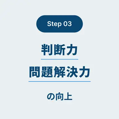 Step.03 判断力・問題解決力の取得